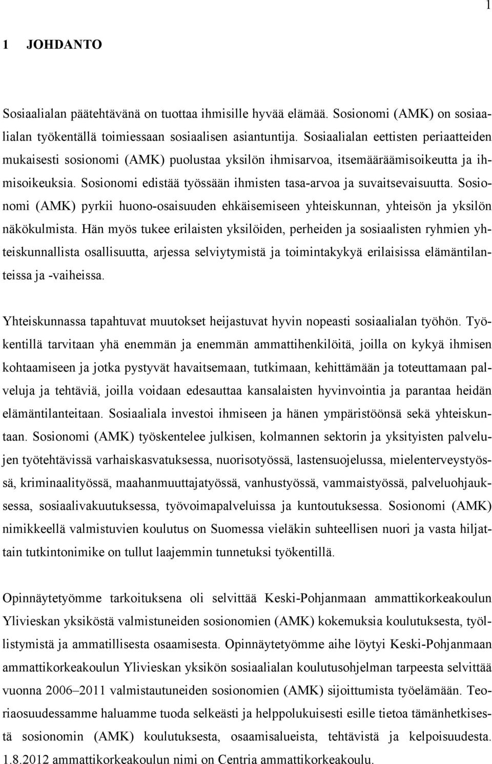 Sosionomi edistää työssään ihmisten tasa-arvoa ja suvaitsevaisuutta. Sosionomi (AMK) pyrkii huono-osaisuuden ehkäisemiseen yhteiskunnan, yhteisön ja yksilön näkökulmista.