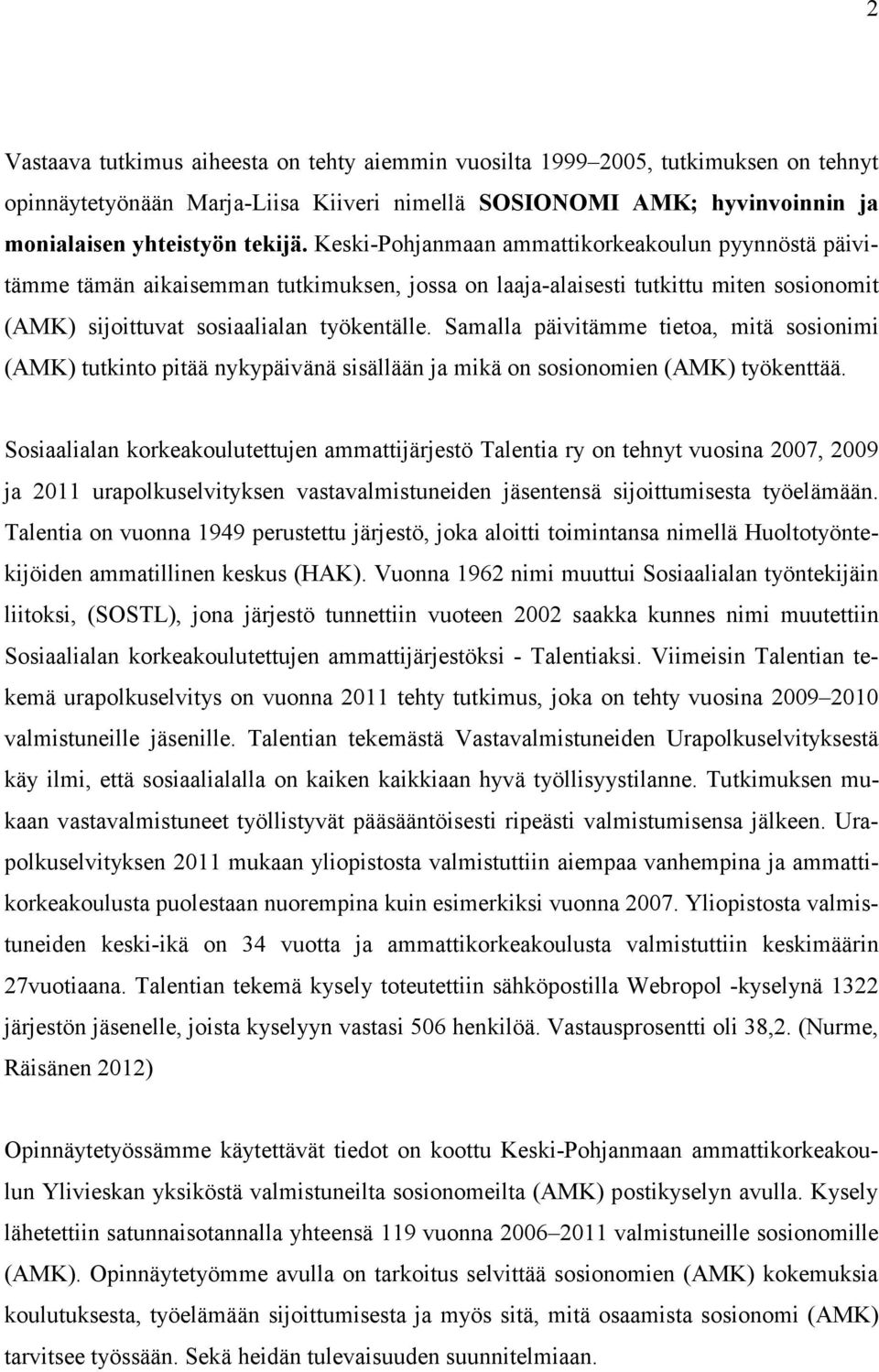 Samalla päivitämme tietoa, mitä sosionimi (AMK) tutkinto pitää nykypäivänä sisällään ja mikä on sosionomien (AMK) työkenttää.