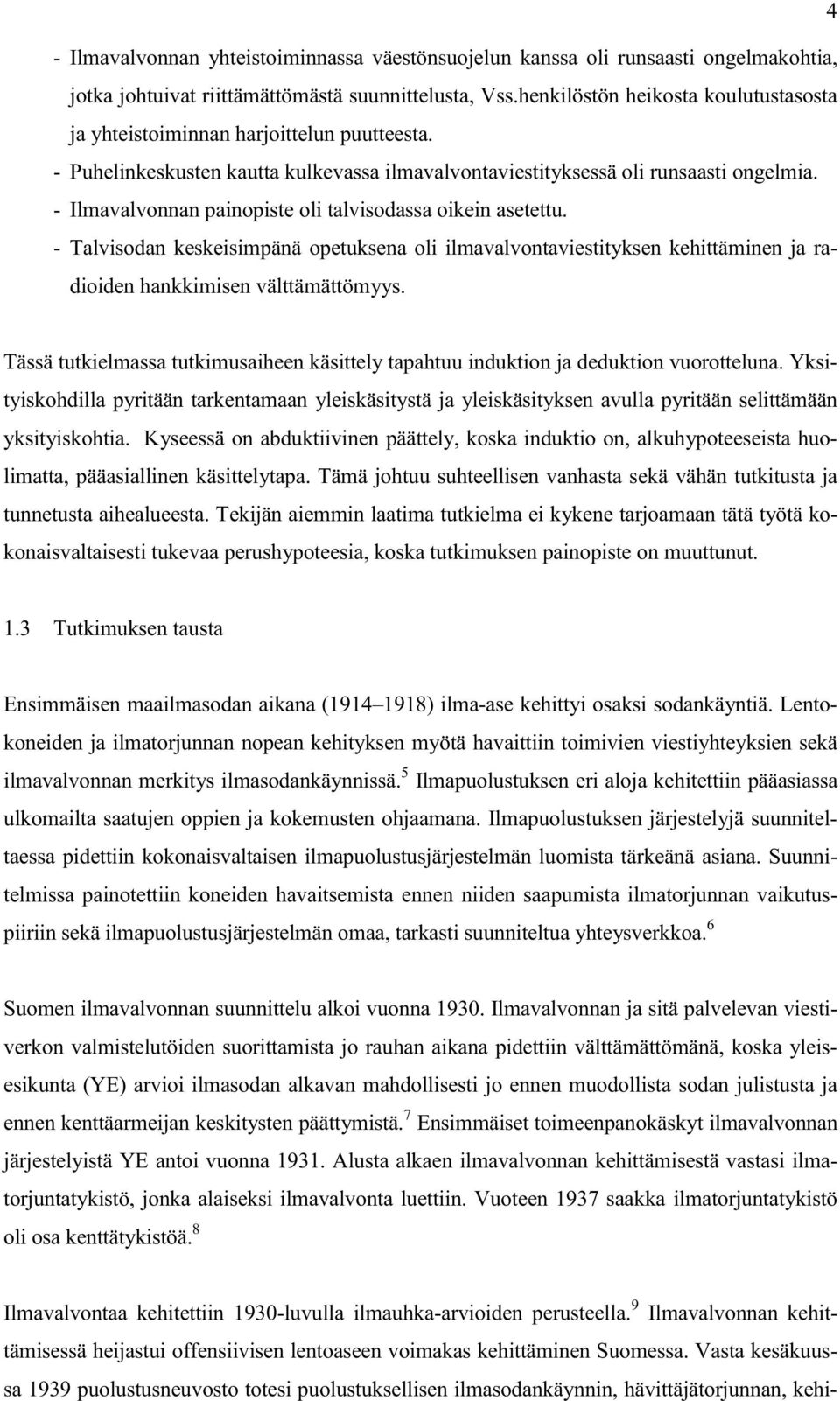 - Ilmavalvonnan painopiste oli talvisodassa oikein asetettu. - Talvisodan keskeisimpänä opetuksena oli ilmavalvontaviestityksen kehittäminen ja radioiden hankkimisen välttämättömyys.