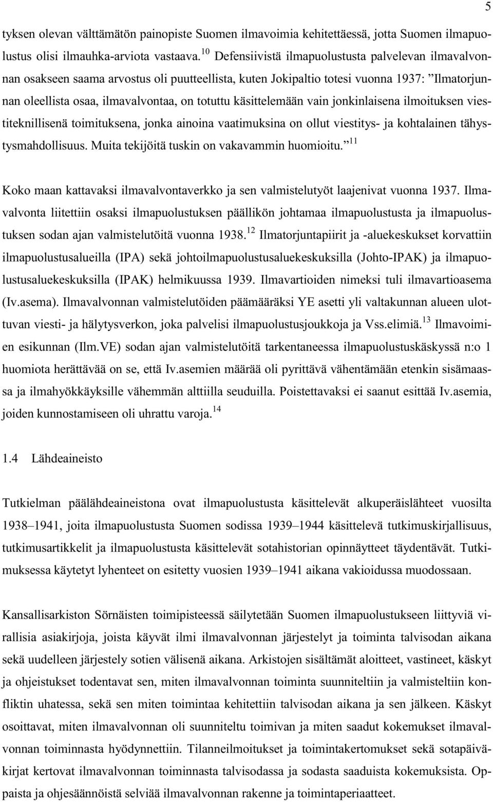 käsittelemään vain jonkinlaisena ilmoituksen viestiteknillisenä toimituksena, jonka ainoina vaatimuksina on ollut viestitys- ja kohtalainen tähystysmahdollisuus.