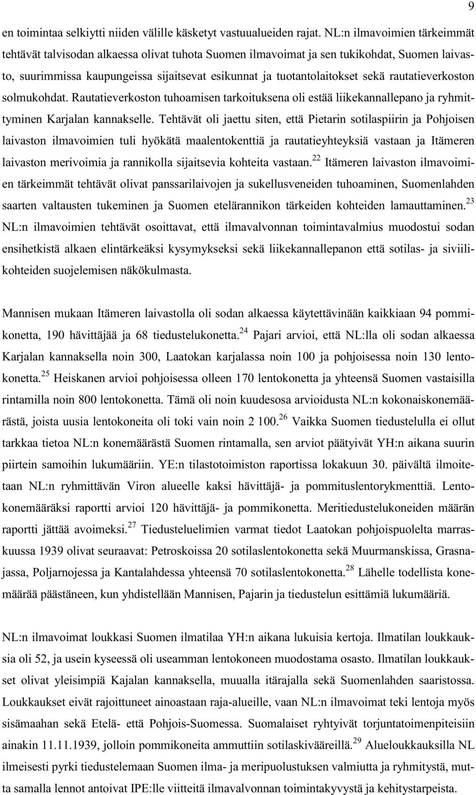 rautatieverkoston solmukohdat. Rautatieverkoston tuhoamisen tarkoituksena oli estää liikekannallepano ja ryhmittyminen Karjalan kannakselle.