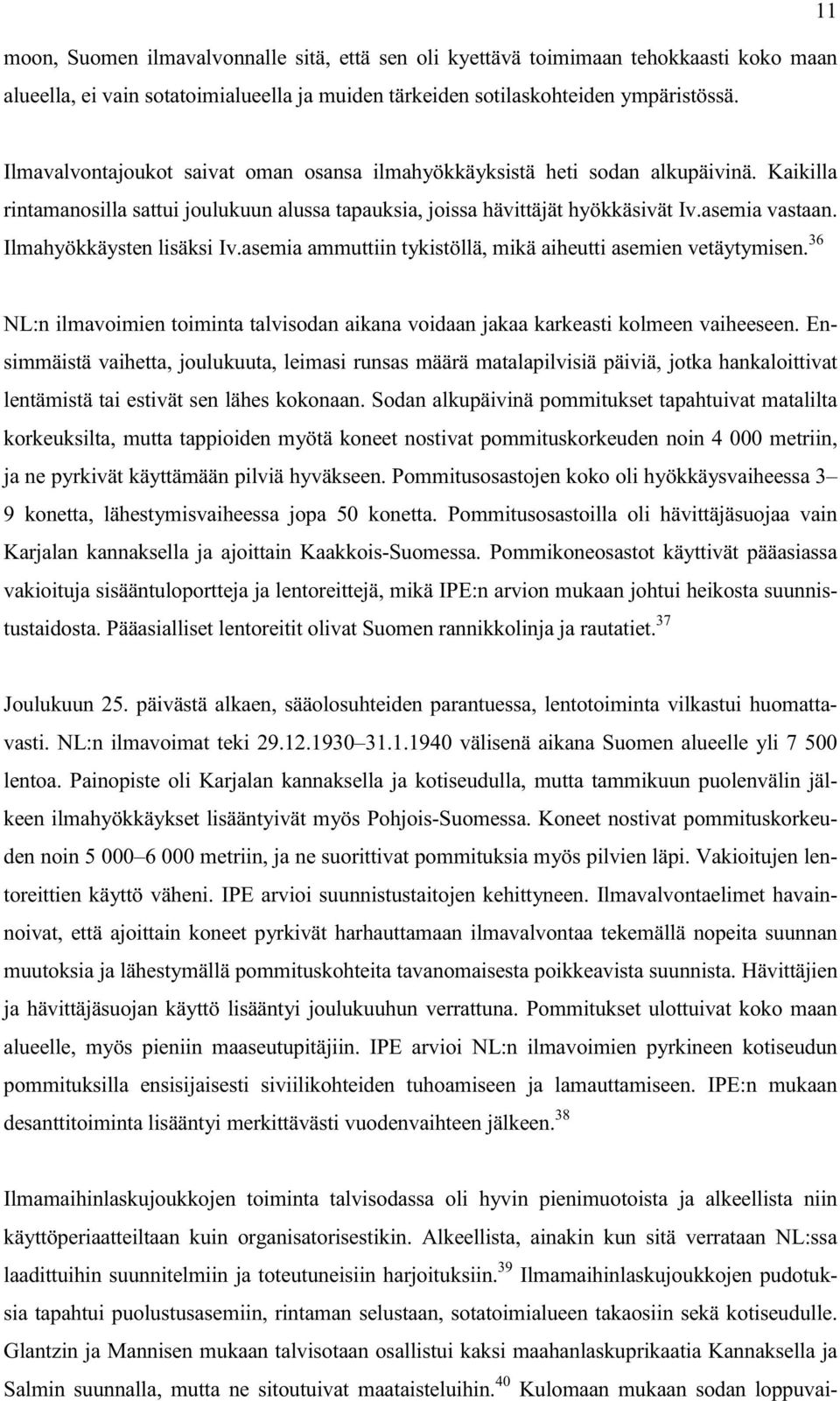 Ilmahyökkäysten lisäksi Iv.asemia ammuttiin tykistöllä, mikä aiheutti asemien vetäytymisen. 36 NL:n ilmavoimien toiminta talvisodan aikana voidaan jakaa karkeasti kolmeen vaiheeseen.