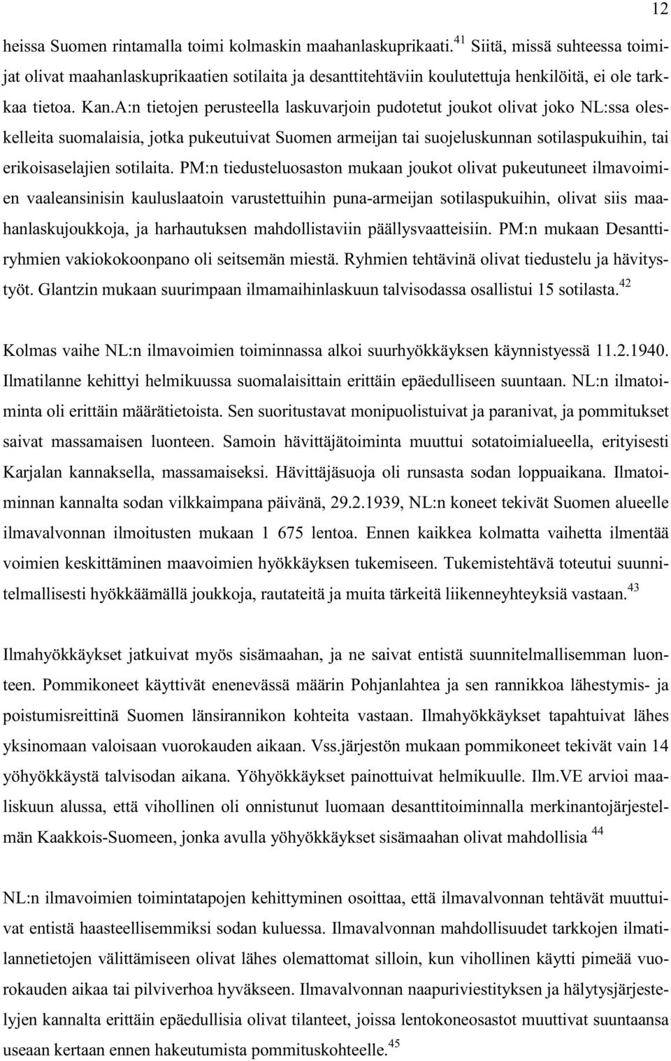 A:n tietojen perusteella laskuvarjoin pudotetut joukot olivat joko NL:ssa oleskelleita suomalaisia, jotka pukeutuivat Suomen armeijan tai suojeluskunnan sotilaspukuihin, tai erikoisaselajien