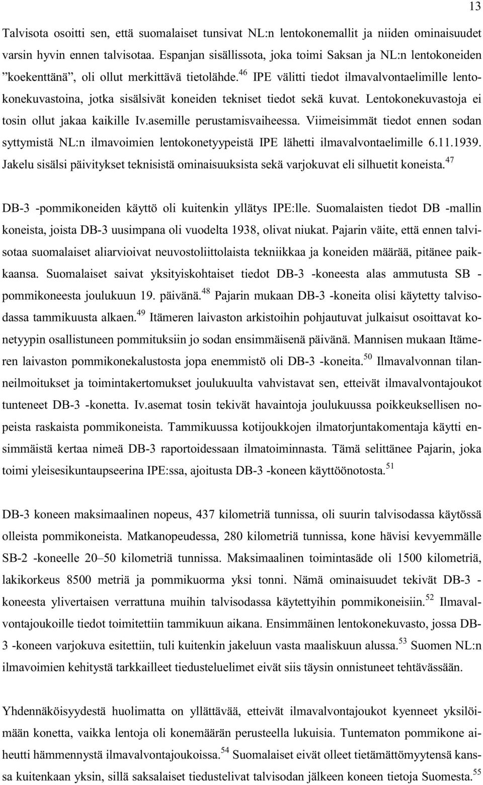 46 IPE välitti tiedot ilmavalvontaelimille lentokonekuvastoina, jotka sisälsivät koneiden tekniset tiedot sekä kuvat. Lentokonekuvastoja ei tosin ollut jakaa kaikille Iv.asemille perustamisvaiheessa.