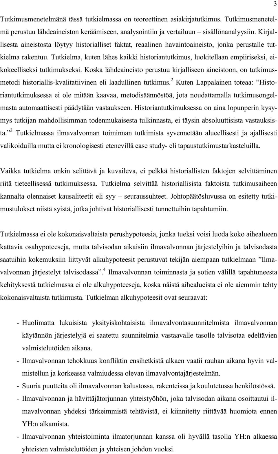 Tutkielma, kuten lähes kaikki historiantutkimus, luokitellaan empiiriseksi, eikokeelliseksi tutkimukseksi.