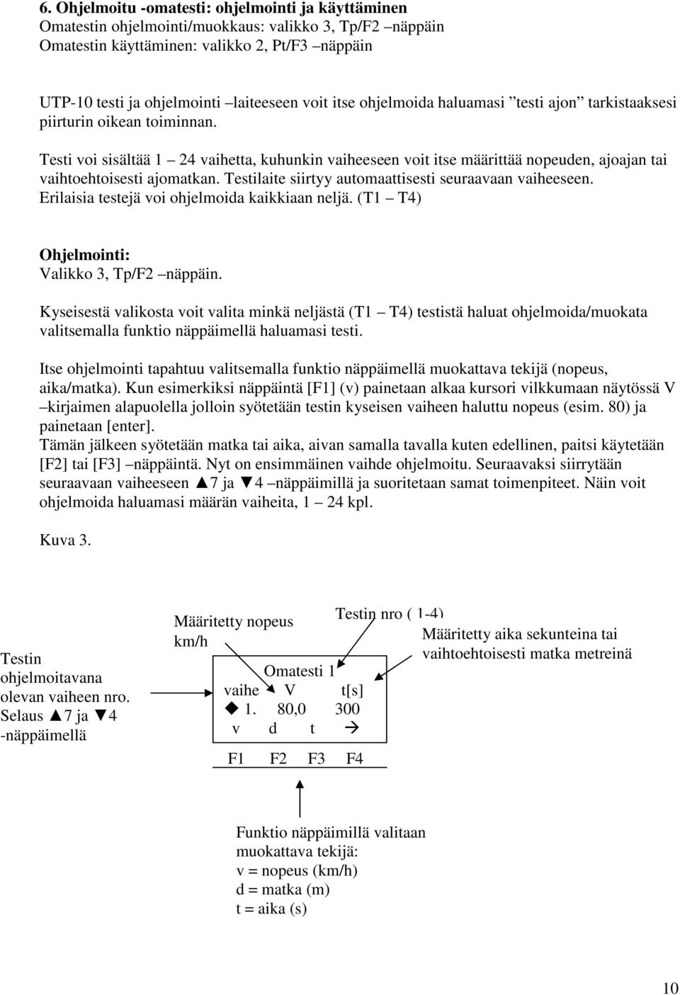 Testi voi sisältää 1 24 vaihetta, kuhunkin vaiheeseen voit itse määrittää nopeuden, ajoajan tai vaihtoehtoisesti ajomatkan. Testilaite siirtyy automaattisesti seuraavaan vaiheeseen.