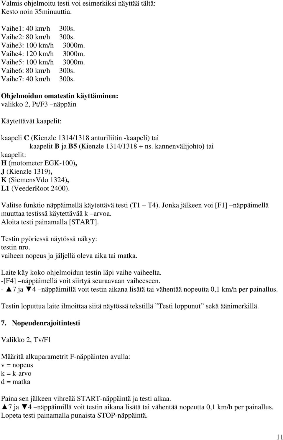 Ohjelmoidun omatestin käyttäminen: valikko 2, Pt/F3 näppäin Käytettävät kaapelit: kaapeli C (Kienzle 1314/1318 anturiliitin -kaapeli) tai kaapelit B ja B5 (Kienzle 1314/1318 + ns.