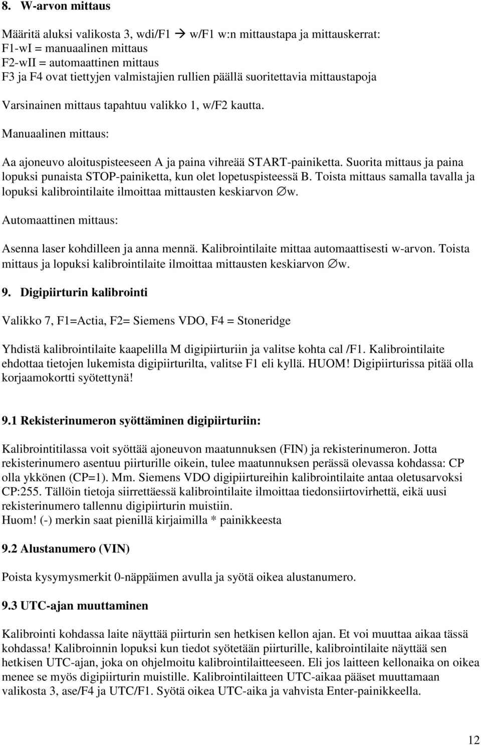 Suorita mittaus ja paina lopuksi punaista STOP-painiketta, kun olet lopetuspisteessä B. Toista mittaus samalla tavalla ja lopuksi kalibrointilaite ilmoittaa mittausten keskiarvon w.