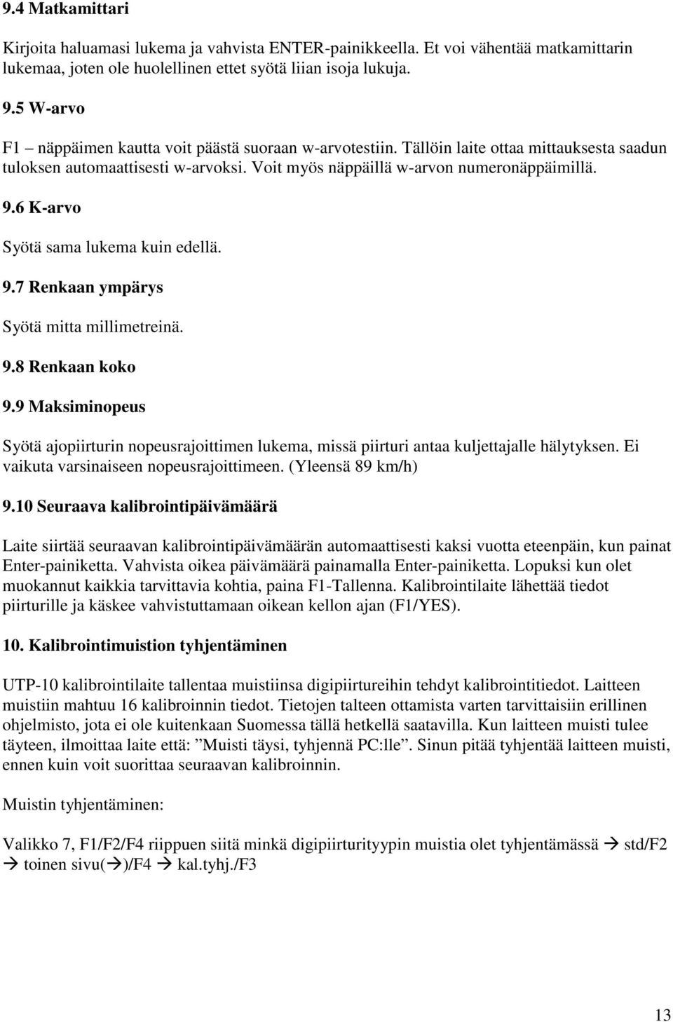 6 K-arvo Syötä sama lukema kuin edellä. 9.7 Renkaan ympärys Syötä mitta millimetreinä. 9.8 Renkaan koko 9.