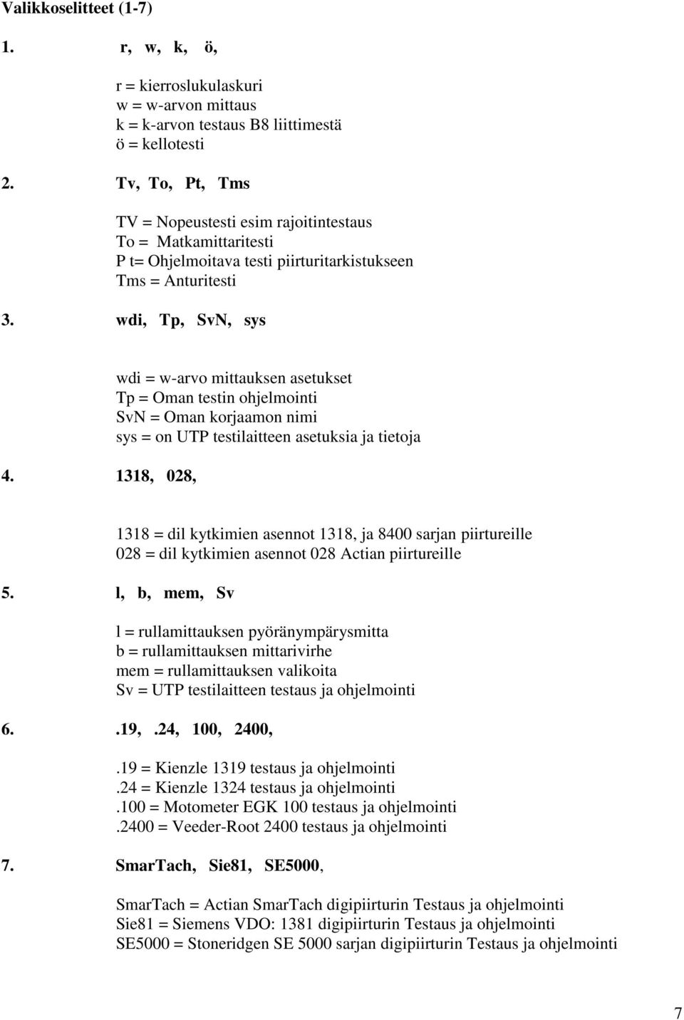 1318, 028, wdi = w-arvo mittauksen asetukset Tp = Oman testin ohjelmointi SvN = Oman korjaamon nimi sys = on UTP testilaitteen asetuksia ja tietoja 1318 = dil kytkimien asennot 1318, ja 8400 sarjan