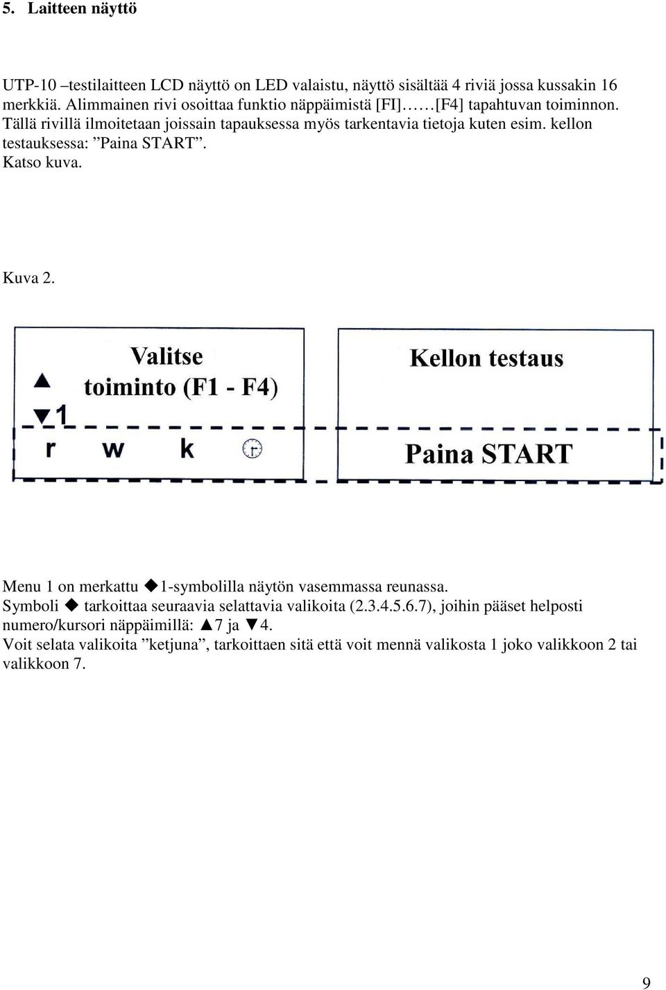 Tällä rivillä ilmoitetaan joissain tapauksessa myös tarkentavia tietoja kuten esim. kellon testauksessa: Paina START. Katso kuva. Kuva 2.