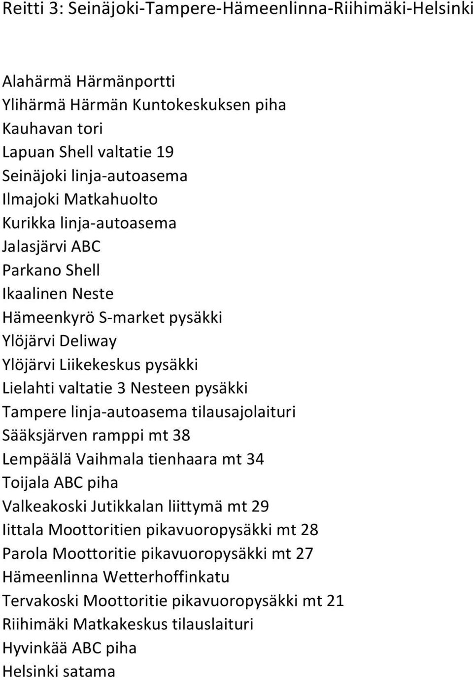 Nesteen pysäkki Tampere linja-autoasema tilausajolaituri Sääksjärven ramppi mt 38 Lempäälä Vaihmala tienhaara mt 34 Toijala ABC piha Valkeakoski Jutikkalan liittymä mt 29 Iittala