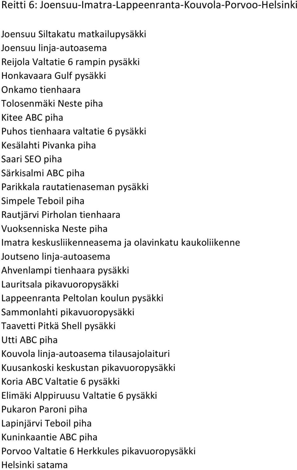 Pirholan tienhaara Vuoksenniska Neste piha Imatra keskusliikenneasema ja olavinkatu kaukoliikenne Joutseno linja-autoasema Ahvenlampi tienhaara pysäkki Lauritsala pikavuoropysäkki Lappeenranta