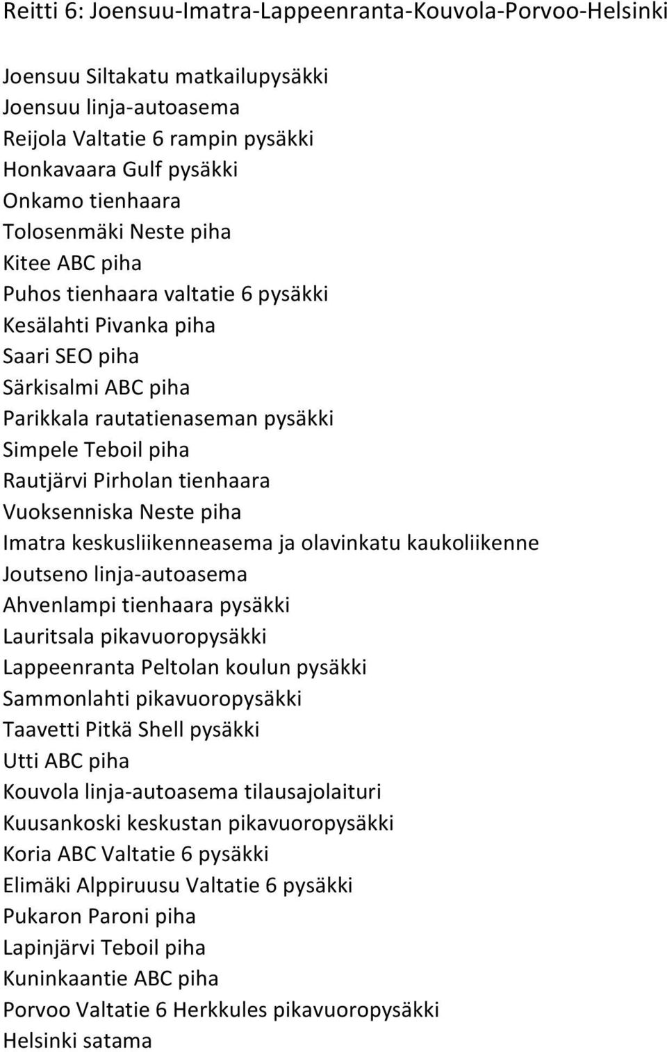 Pirholan tienhaara Vuoksenniska Neste piha Imatra keskusliikenneasema ja olavinkatu kaukoliikenne Joutseno linja-autoasema Ahvenlampi tienhaara pysäkki Lauritsala pikavuoropysäkki Lappeenranta