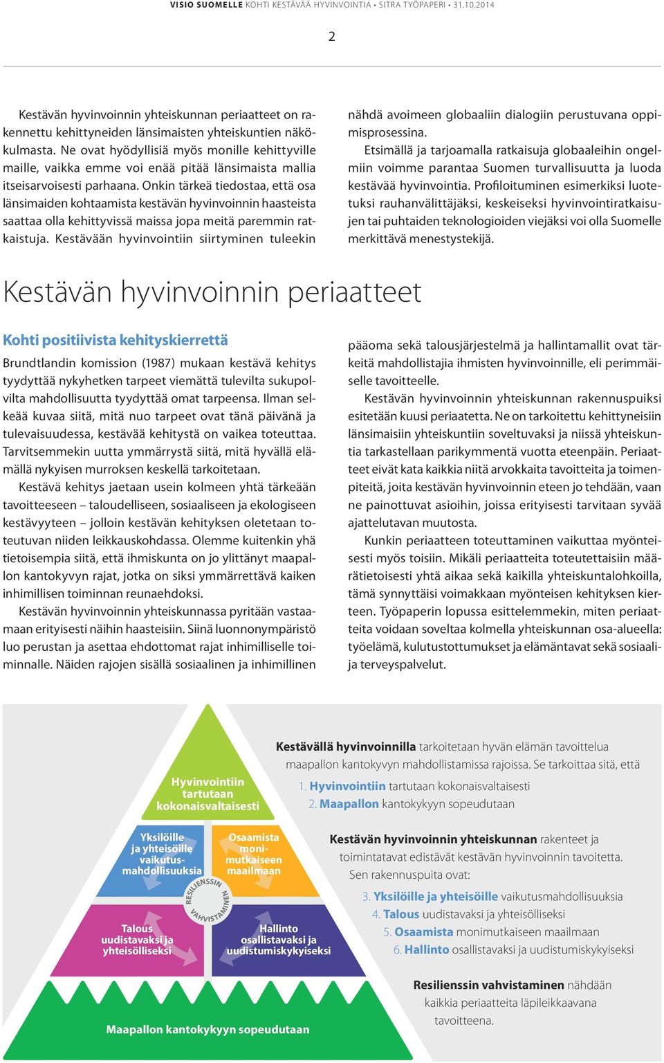 Onkin tärkeä tiedostaa, että osa länsimaiden kohtaamista kestävän hyvinvoinnin haasteista saattaa olla kehittyvissä maissa jopa meitä paremmin ratkaistuja.