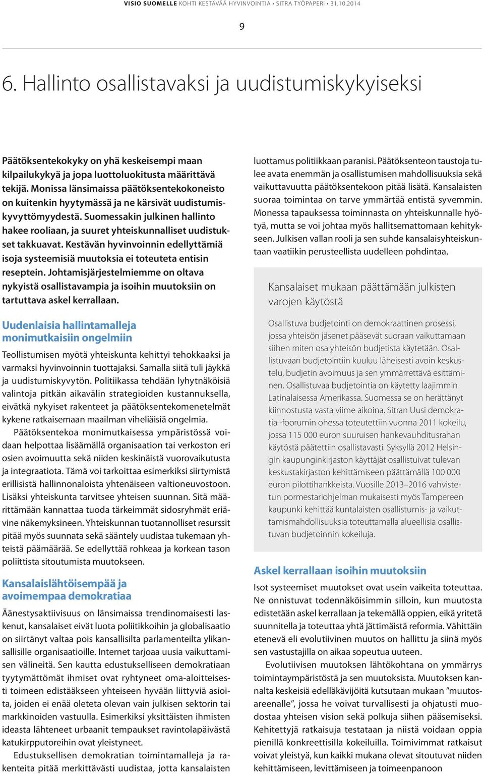 Suomessakin julkinen hallinto hakee rooliaan, ja suuret yhteiskunnalliset uudistukset takkuavat. Kestävän hyvinvoinnin edellyttämiä isoja systeemisiä muutoksia ei toteuteta entisin reseptein.