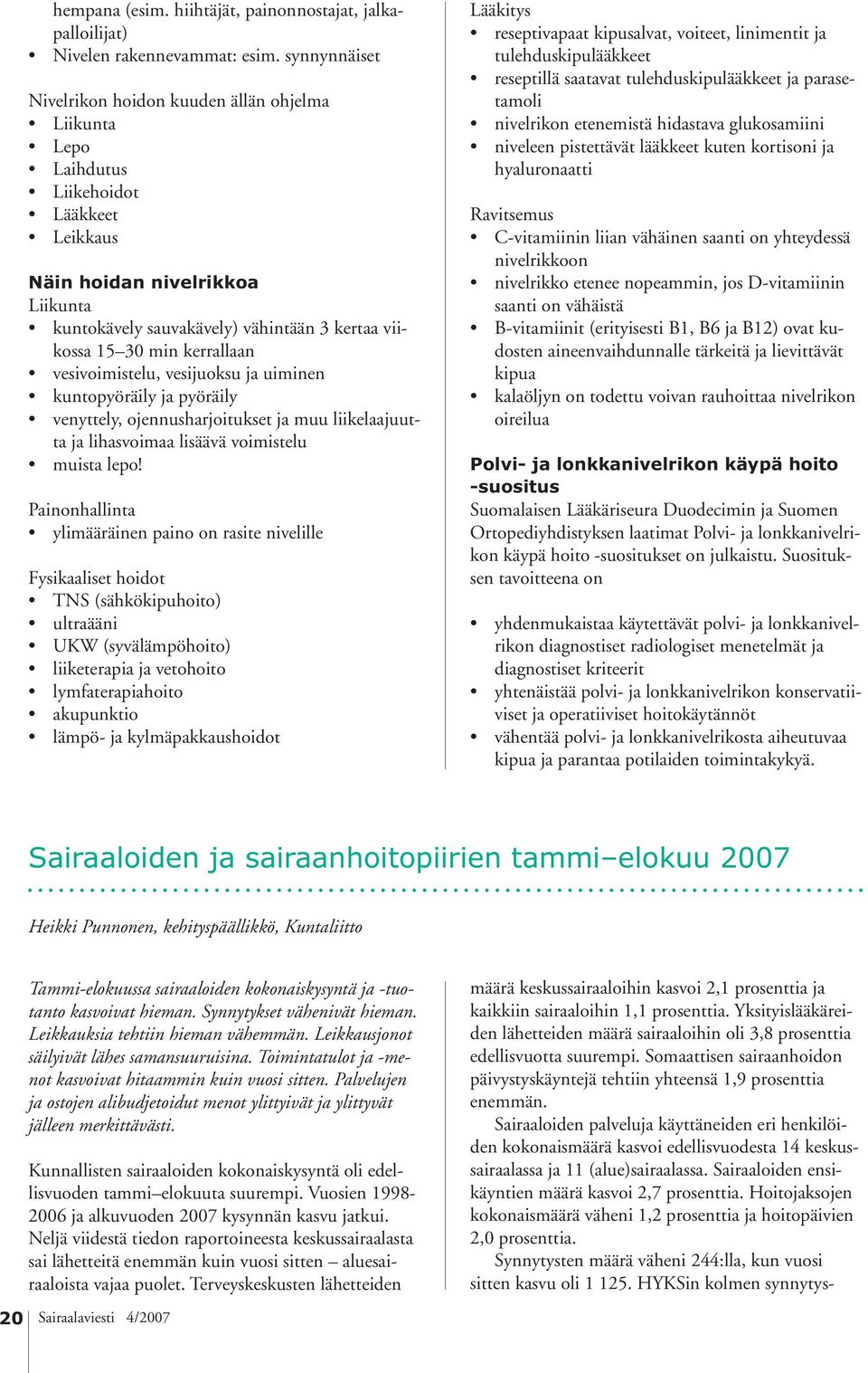 min kerrallaan vesivoimistelu, vesijuoksu ja uiminen kuntopyöräily ja pyöräily venyttely, ojennusharjoitukset ja muu liikelaajuutta ja lihasvoimaa lisäävä voimistelu muista lepo!