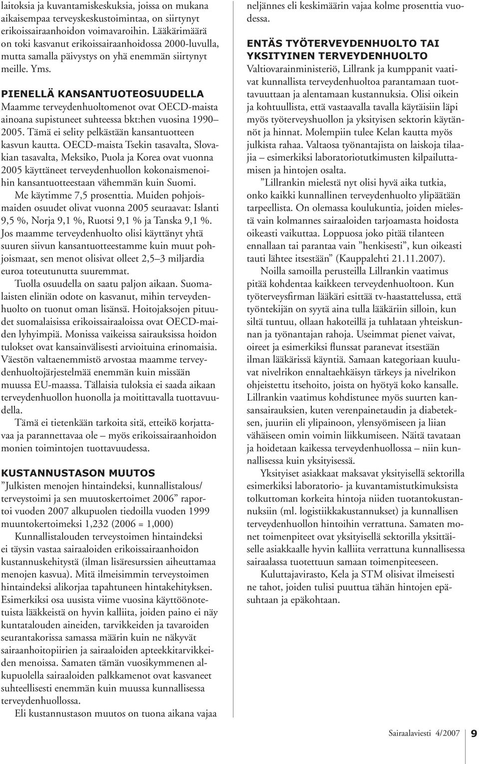 PIENELLÄ KANSANTUOTEOSUUDELLA Maamme terveydenhuoltomenot ovat OECD-maista ainoana supistuneet suhteessa bkt:hen vuosina 1990 2005. Tämä ei selity pelkästään kansantuotteen kasvun kautta.