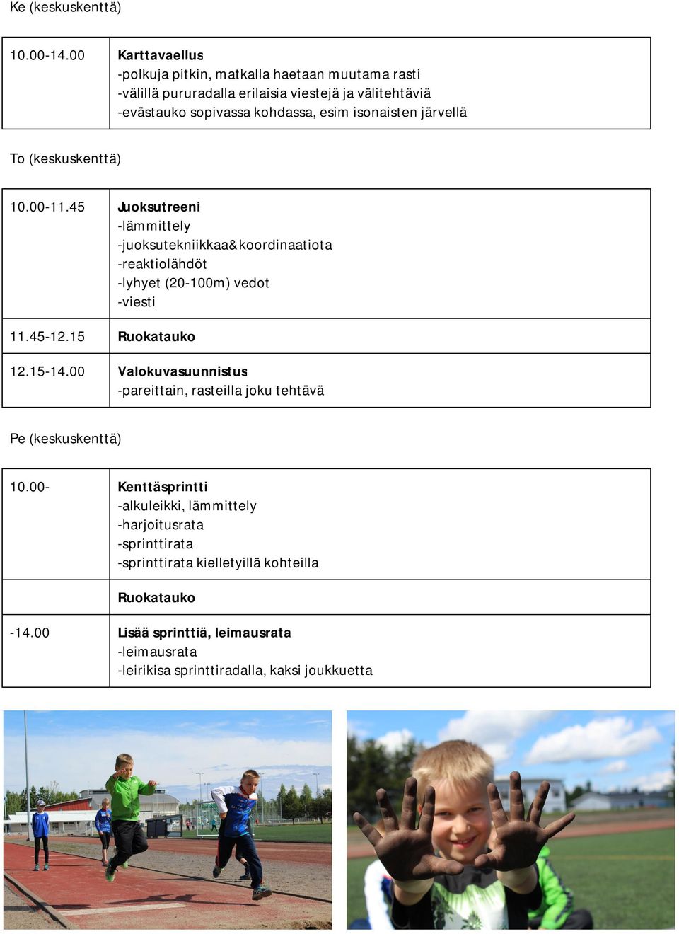 isonaisten järvellä To (keskuskenttä) 10.00-11.45 Juoksutreeni -lämmittely -juoksutekniikkaa&koordinaatiota -reaktiolähdöt -lyhyet (20-100m) vedot -viesti 11.45-12.