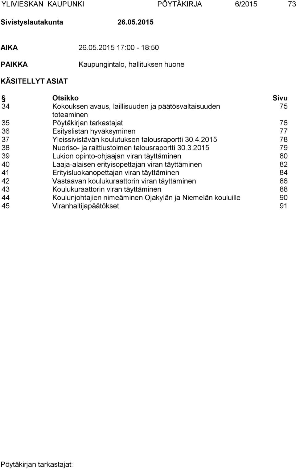 2015 17:00-18:50 PAIKKA Kaupungintalo, hallituksen huone KÄSITELLYT ASIAT Otsikko Sivu 34 Kokouksen avaus, laillisuuden ja päätösvaltaisuuden 75 toteaminen 35 Pöytäkirjan tarkastajat 76