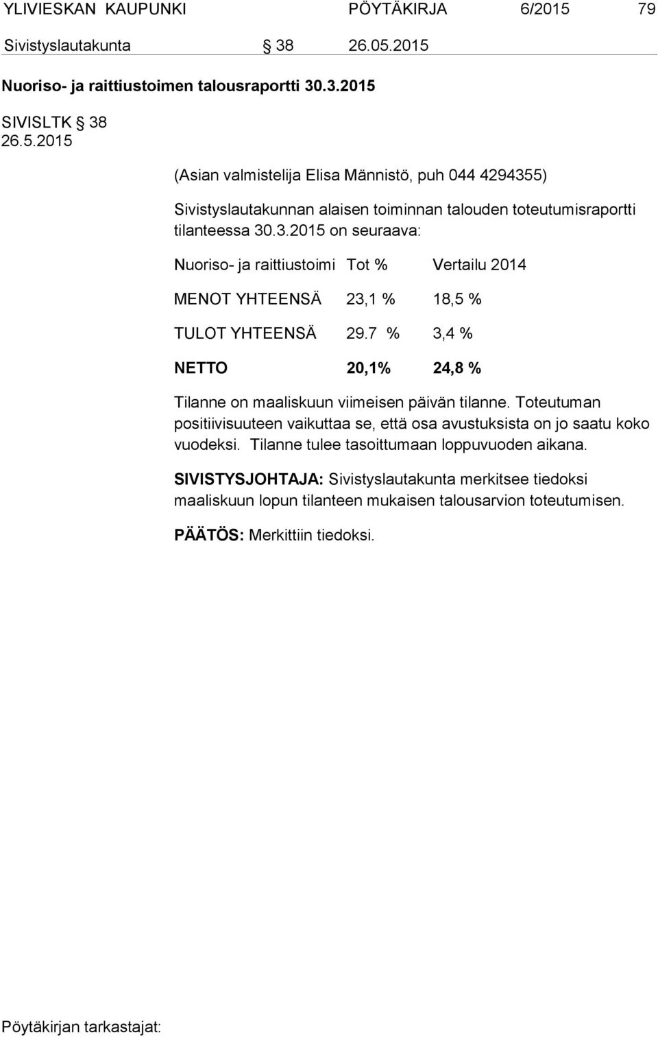 .3.2015 SIVISLTK 38 (Asian valmistelija Elisa Männistö, puh 044 4294355) Sivistyslautakunnan alaisen toiminnan talouden toteutumisraportti tilanteessa 30.3.2015 on seuraava: Nuoriso- ja raittiustoimi Tot % Vertailu 2014 MENOT YHTEENSÄ 23,1 % 18,5 % TULOT YHTEENSÄ 29.