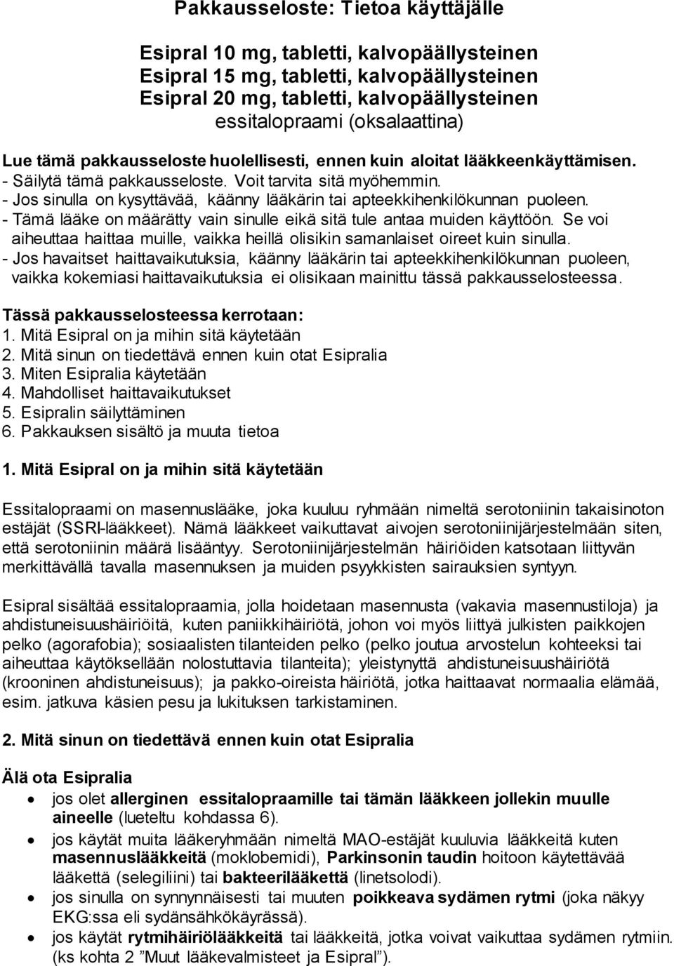 - Jos sinulla on kysyttävää, käänny lääkärin tai apteekkihenkilökunnan puoleen. - Tämä lääke on määrätty vain sinulle eikä sitä tule antaa muiden käyttöön.