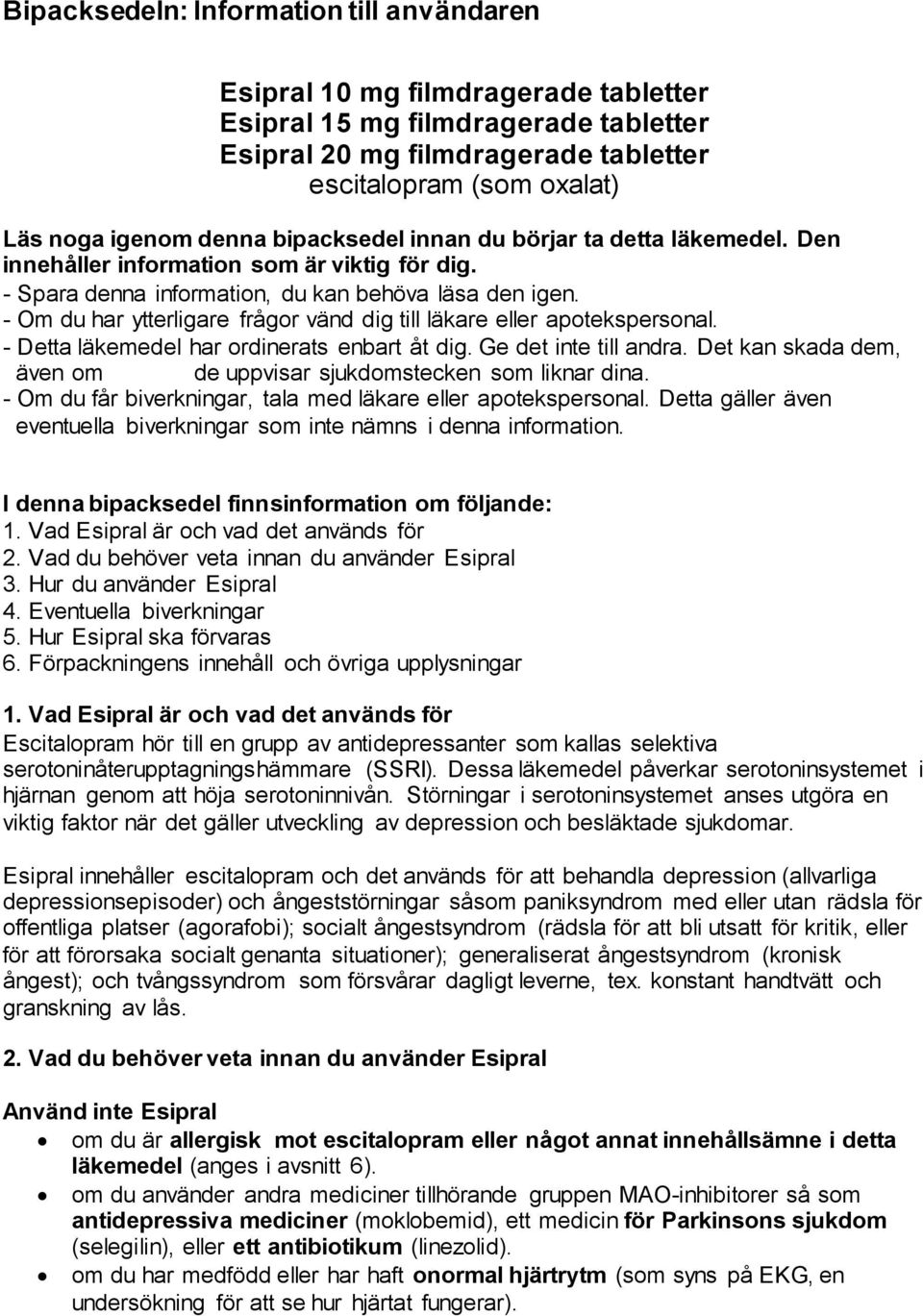 - Om du har ytterligare frågor vänd dig till läkare eller apotekspersonal. - Detta läkemedel har ordinerats enbart åt dig. Ge det inte till andra.