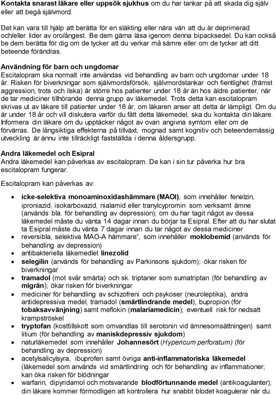 Du kan också be dem berätta för dig om de tycker att du verkar må sämre eller om de tycker att ditt beteende förändras.