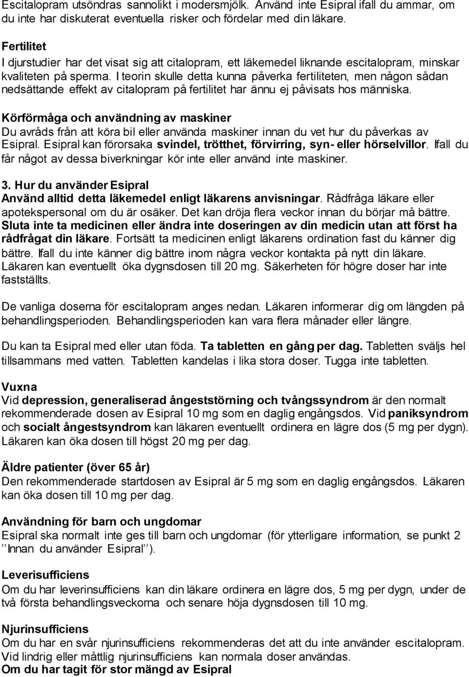 I teorin skulle detta kunna påverka fertiliteten, men någon sådan nedsättande effekt av citalopram på fertilitet har ännu ej påvisats hos människa.