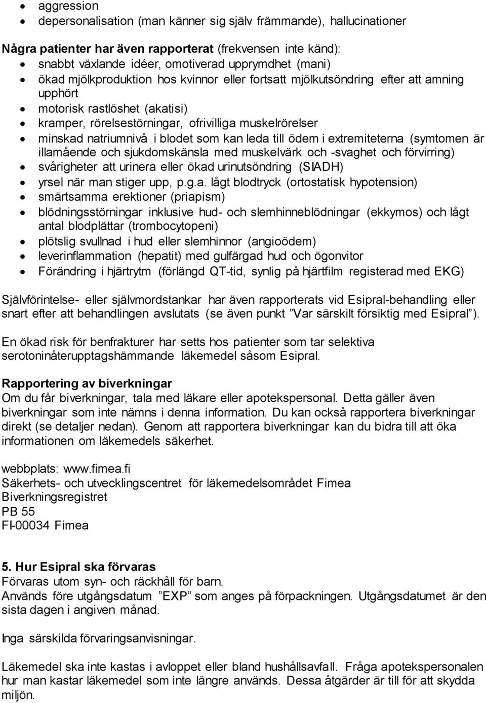 som kan leda till ödem i extremiteterna (symtomen är illamående och sjukdomskänsla med muskelvärk och -svaghet och förvirring) svårigheter att urinera eller ökad urinutsöndring (SIADH) yrsel när man