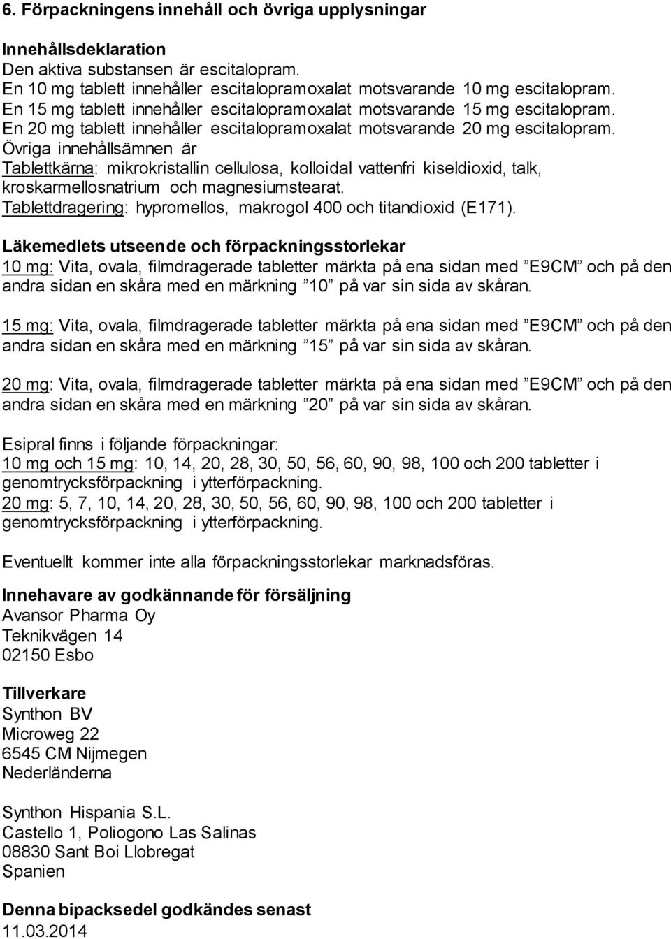 Övriga innehållsämnen är Tablettkärna: mikrokristallin cellulosa, kolloidal vattenfri kiseldioxid, talk, kroskarmellosnatrium och magnesiumstearat.