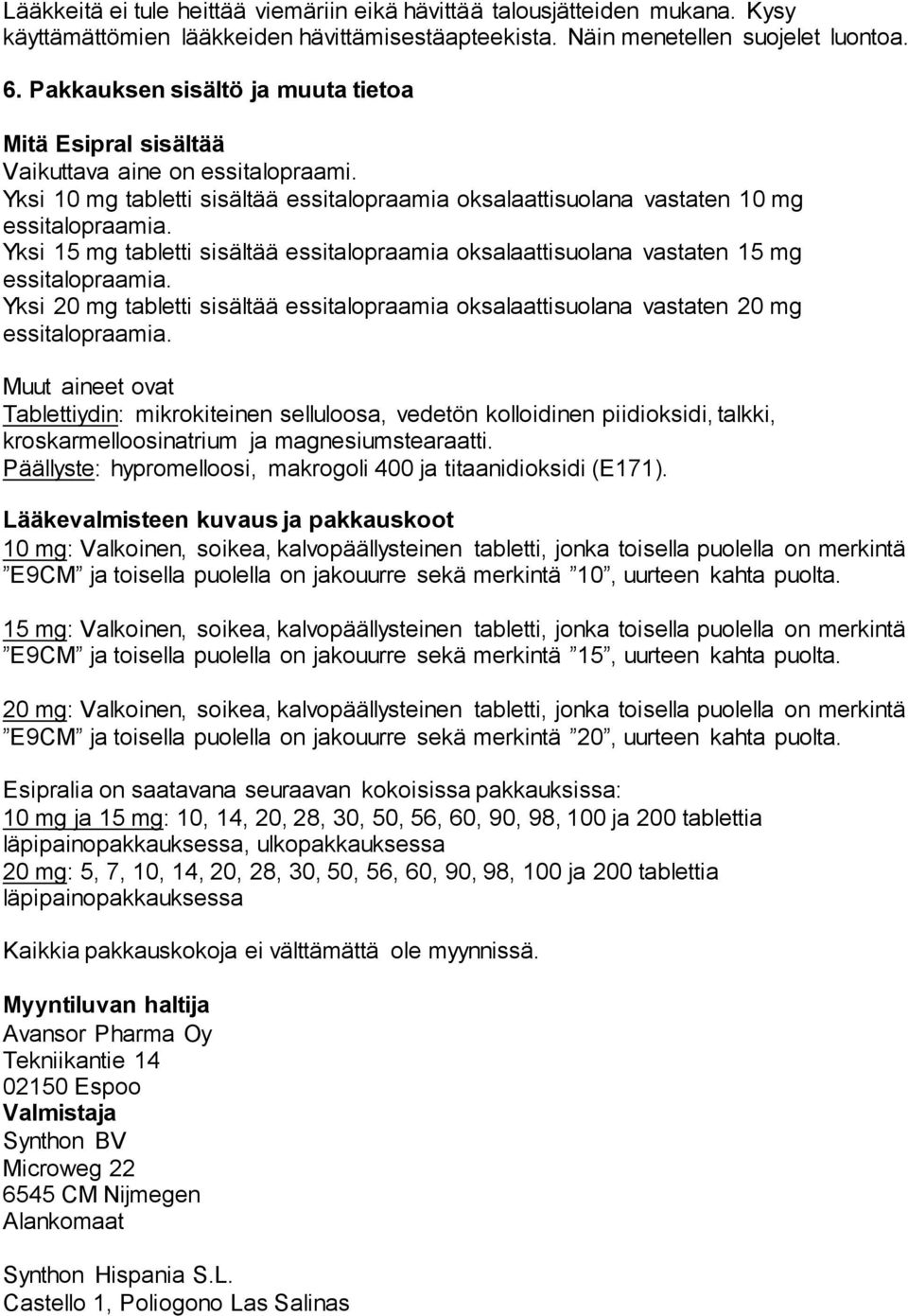 Yksi 15 mg tabletti sisältää essitalopraamia oksalaattisuolana vastaten 15 mg essitalopraamia. Yksi 20 mg tabletti sisältää essitalopraamia oksalaattisuolana vastaten 20 mg essitalopraamia.