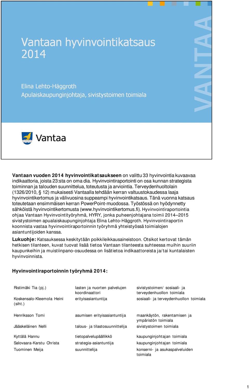 Terveydenhuoltolain (1326/2010, 12) mukaisesti Vantaalla tehdään kerran valtuustokaudessa laaja hyvinvointikertomus ja välivuosina suppeampi hyvinvointikatsaus.
