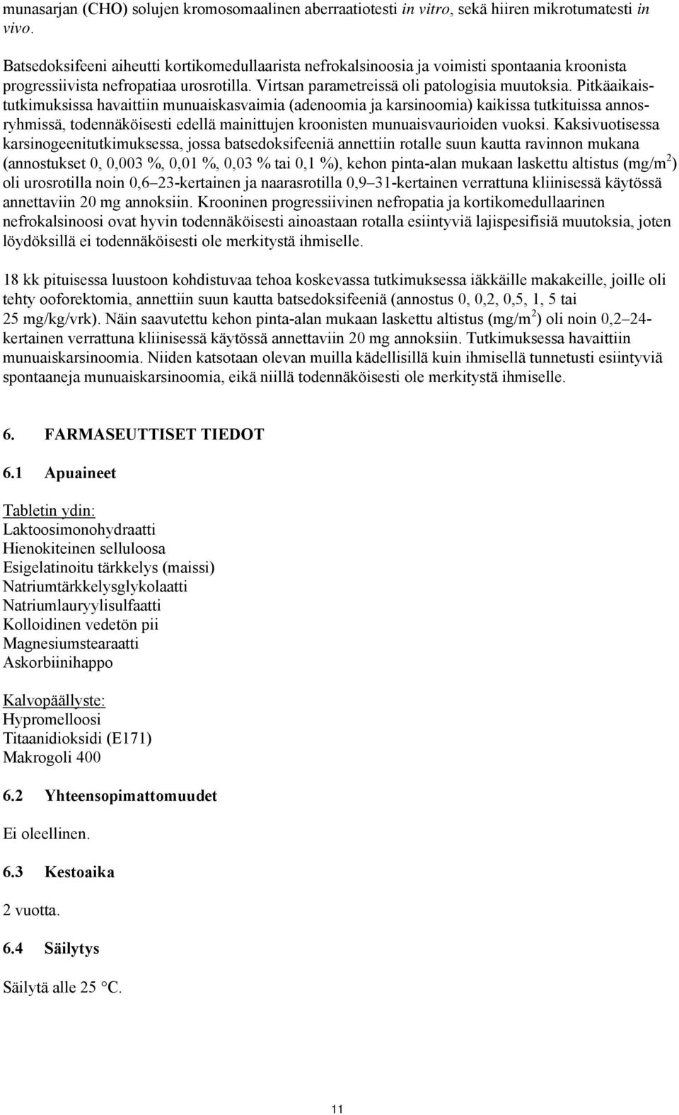 Pitkäaikaistutkimuksissa havaittiin munuaiskasvaimia (adenoomia ja karsinoomia) kaikissa tutkituissa annosryhmissä, todennäköisesti edellä mainittujen kroonisten munuaisvaurioiden vuoksi.