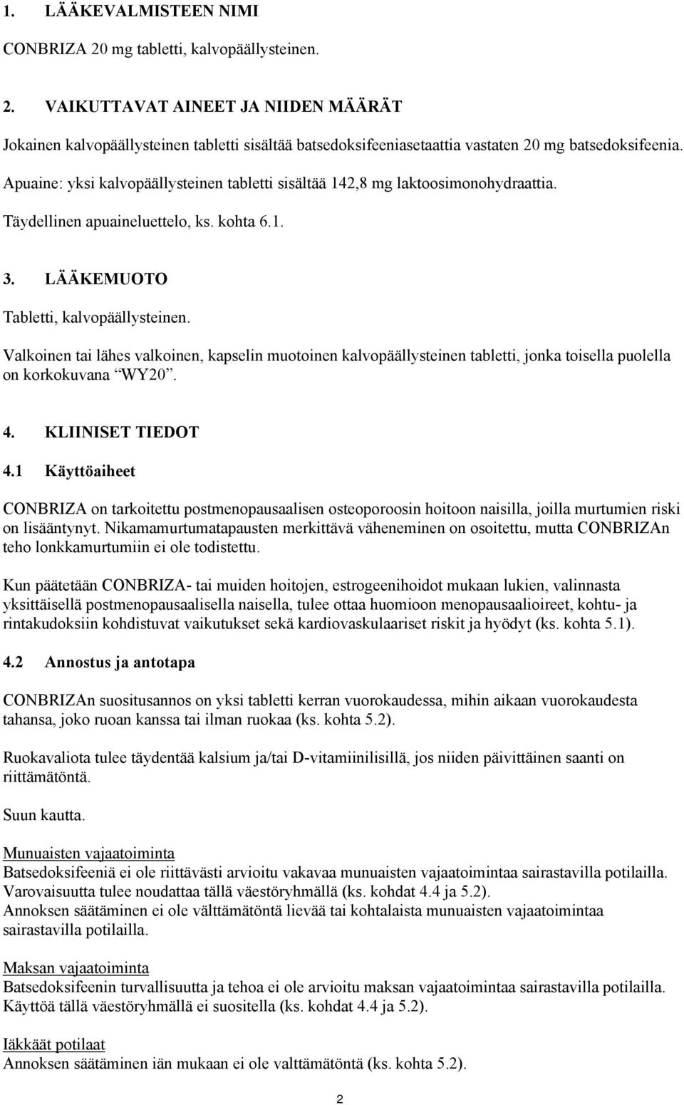 Valkoinen tai lähes valkoinen, kapselin muotoinen kalvopäällysteinen tabletti, jonka toisella puolella on korkokuvana WY20. 4. KLIINISET TIEDOT 4.