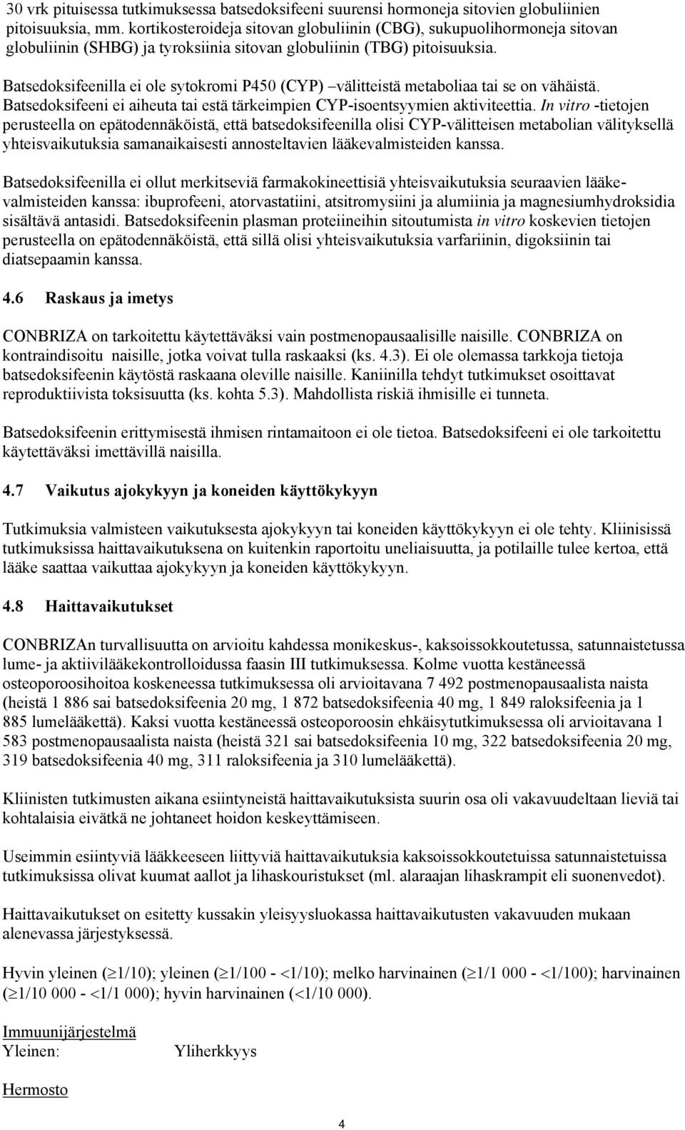 Batsedoksifeenilla ei ole sytokromi P450 (CYP) välitteistä metaboliaa tai se on vähäistä. Batsedoksifeeni ei aiheuta tai estä tärkeimpien CYP-isoentsyymien aktiviteettia.