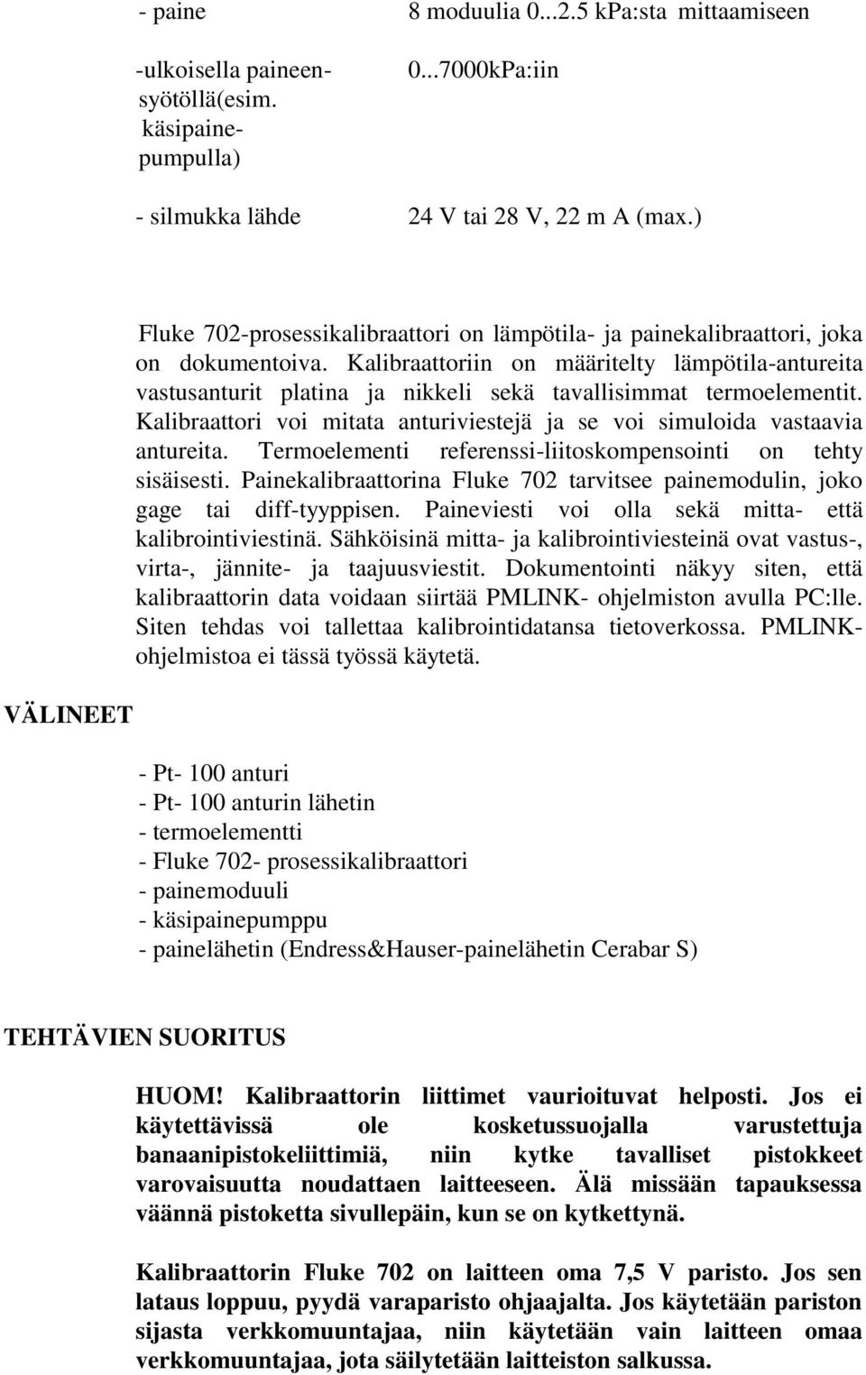 Kalibraattoriin on määritelty lämpötila-antureita vastusanturit platina ja nikkeli sekä tavallisimmat termoelementit. Kalibraattori voi mitata anturiviestejä ja se voi simuloida vastaavia antureita.