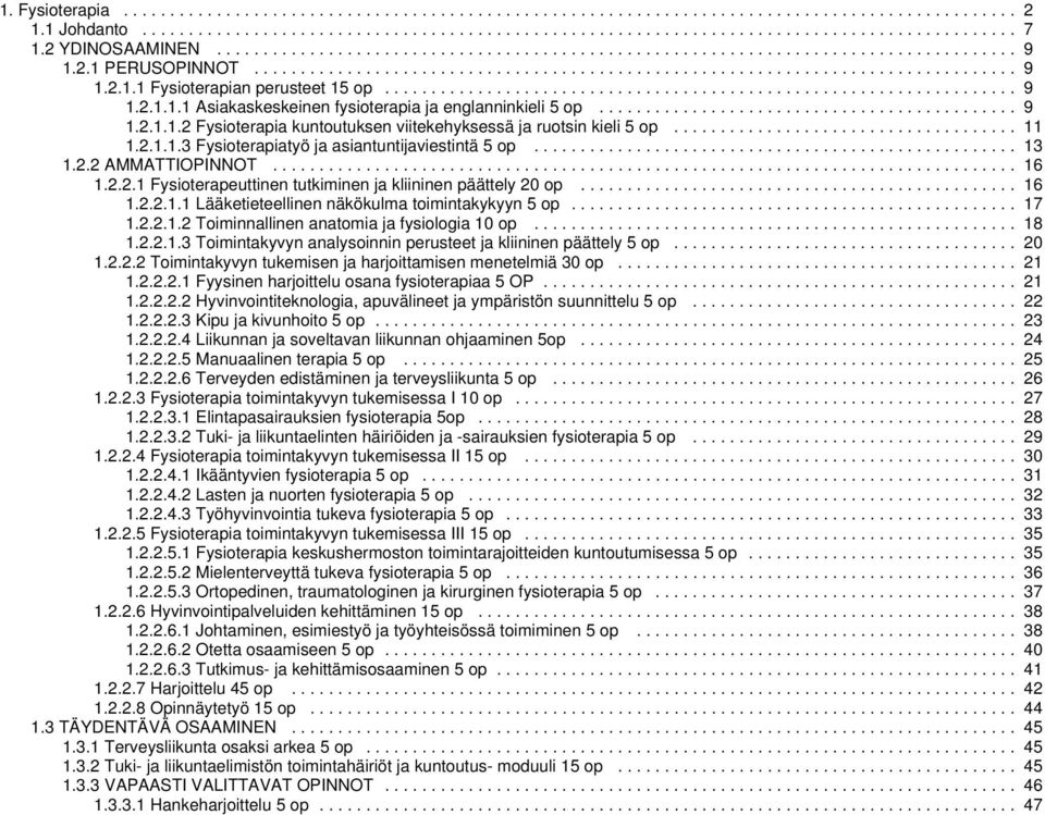 ................................................................... 9 1.2.1.1.1 Asiakaskeskeinen fysioterapia ja englanninkieli 5 op............................................. 9 1.2.1.1.2 Fysioterapia kuntoutuksen viitekehyksessä ja ruotsin kieli 5 op.