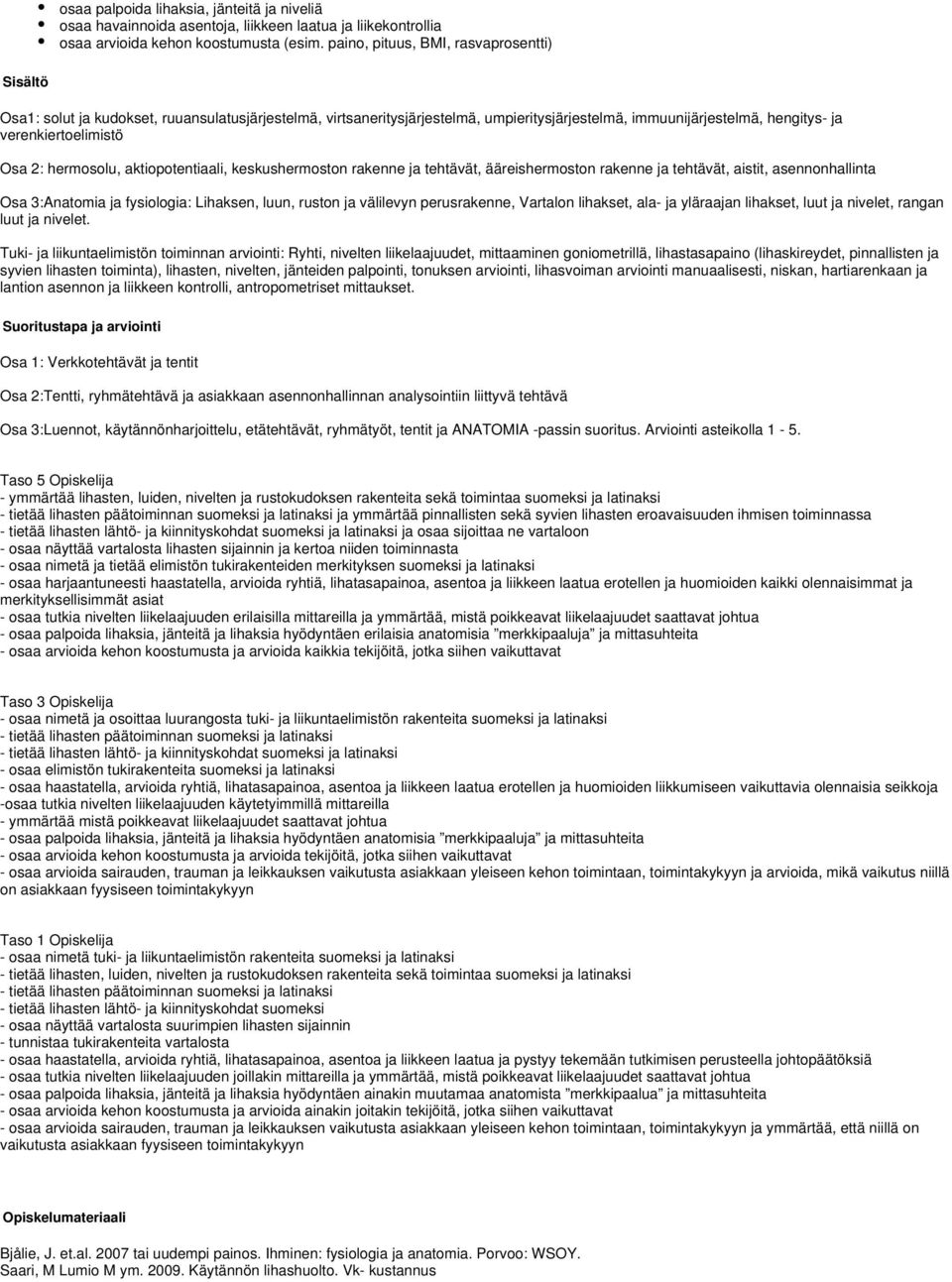 hermosolu, aktiopotentiaali, keskushermoston rakenne ja tehtävät, ääreishermoston rakenne ja tehtävät, aistit, asennonhallinta Osa 3:Anatomia ja fysiologia: Lihaksen, luun, ruston ja välilevyn