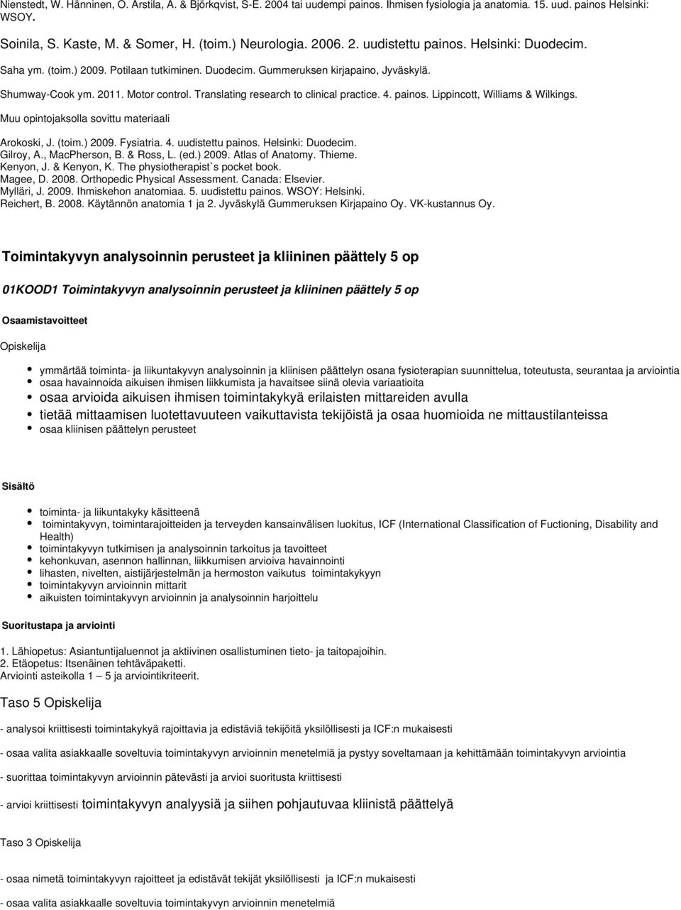 Translating research to clinical practice. 4. painos. Lippincott, Williams & Wilkings. Muu opintojaksolla sovittu materiaali Arokoski, J. (toim.) 2009. Fysiatria. 4. uudistettu painos.