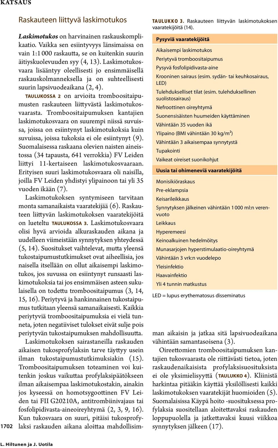 tulehduksellinen suolistosairaus) Nefroottinen oireyhtymä Suonensisäisten huumeiden käyttäminen Vähintään 35 vuoden ikä Ylipaino (BMI vähintään 30 kg/m2) Vähintään 3 aikaisempaa synnytystä Tupakointi