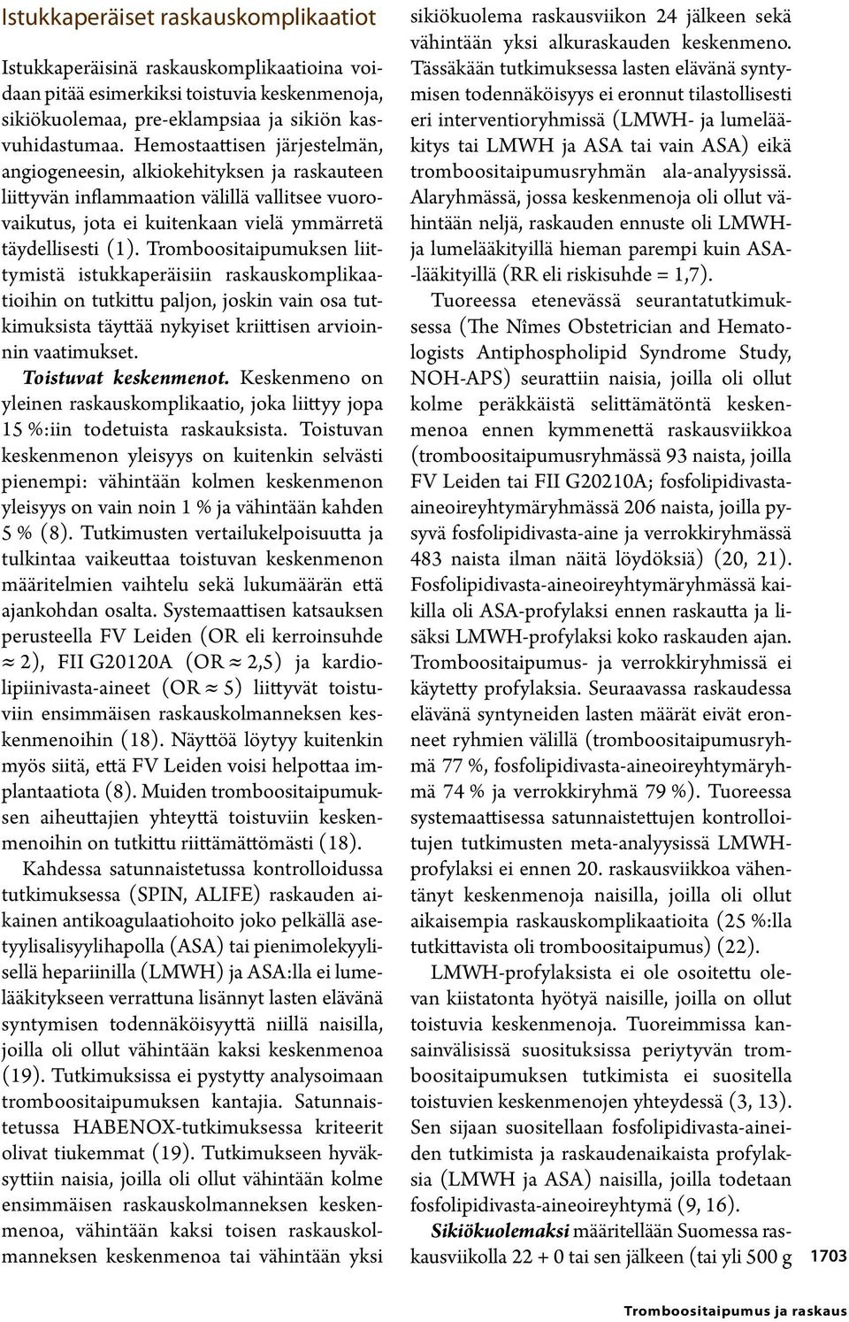 Tromboositaipumuk sen liittymistä istukkaperäisiin raskauskomplikaatioihin on tutkittu paljon, joskin vain osa tutkimuksista täyttää nykyiset kriittisen arvioinnin vaatimukset. Toistuvat keskenmenot.