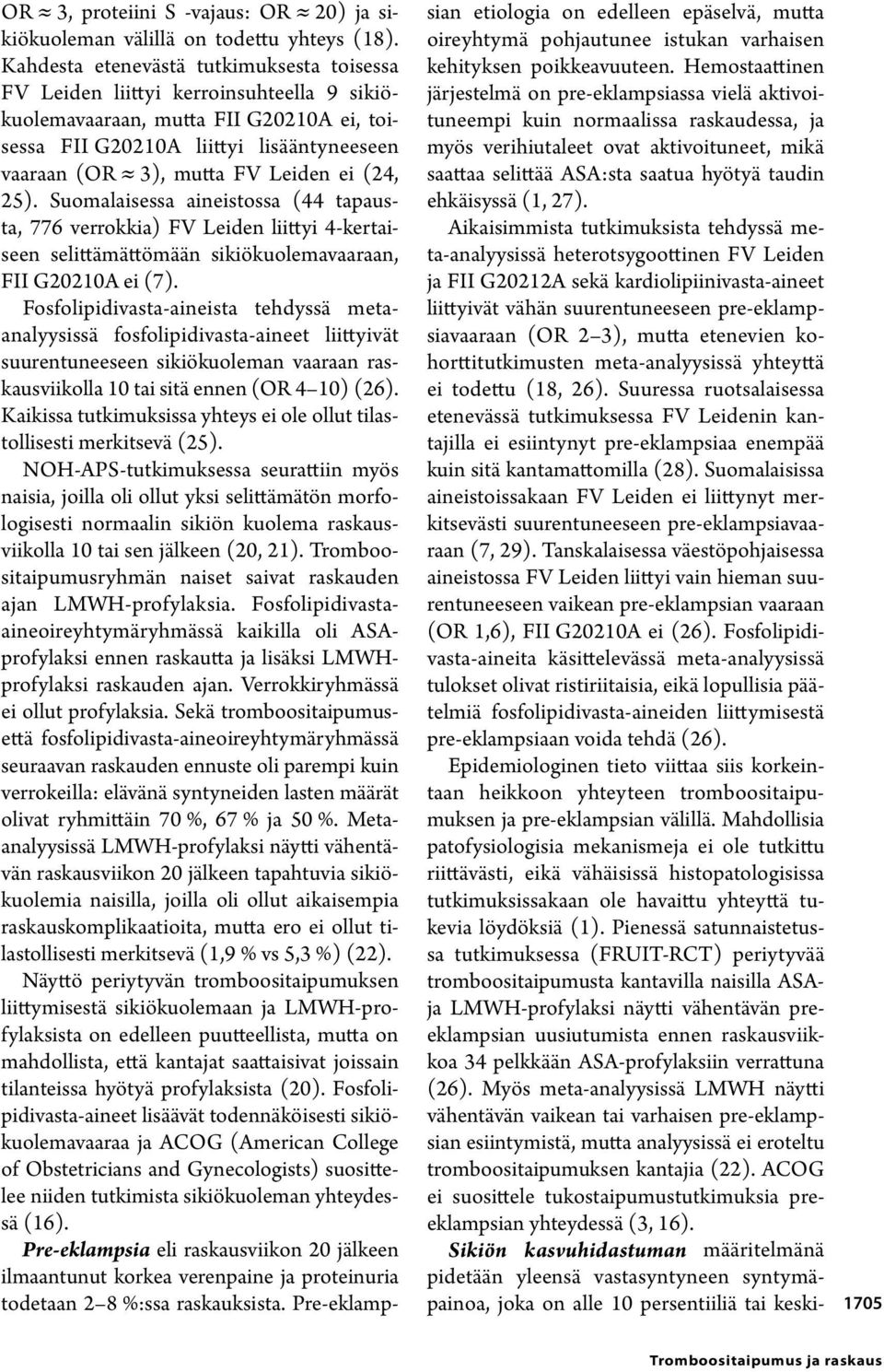 ei (24, 25). Suomalaisessa aineistossa (44 tapausta, 776 verrokkia) FV Leiden liittyi 4-kertaiseen selittämättömään sikiökuolemavaaraan, FII G20210A ei (7).