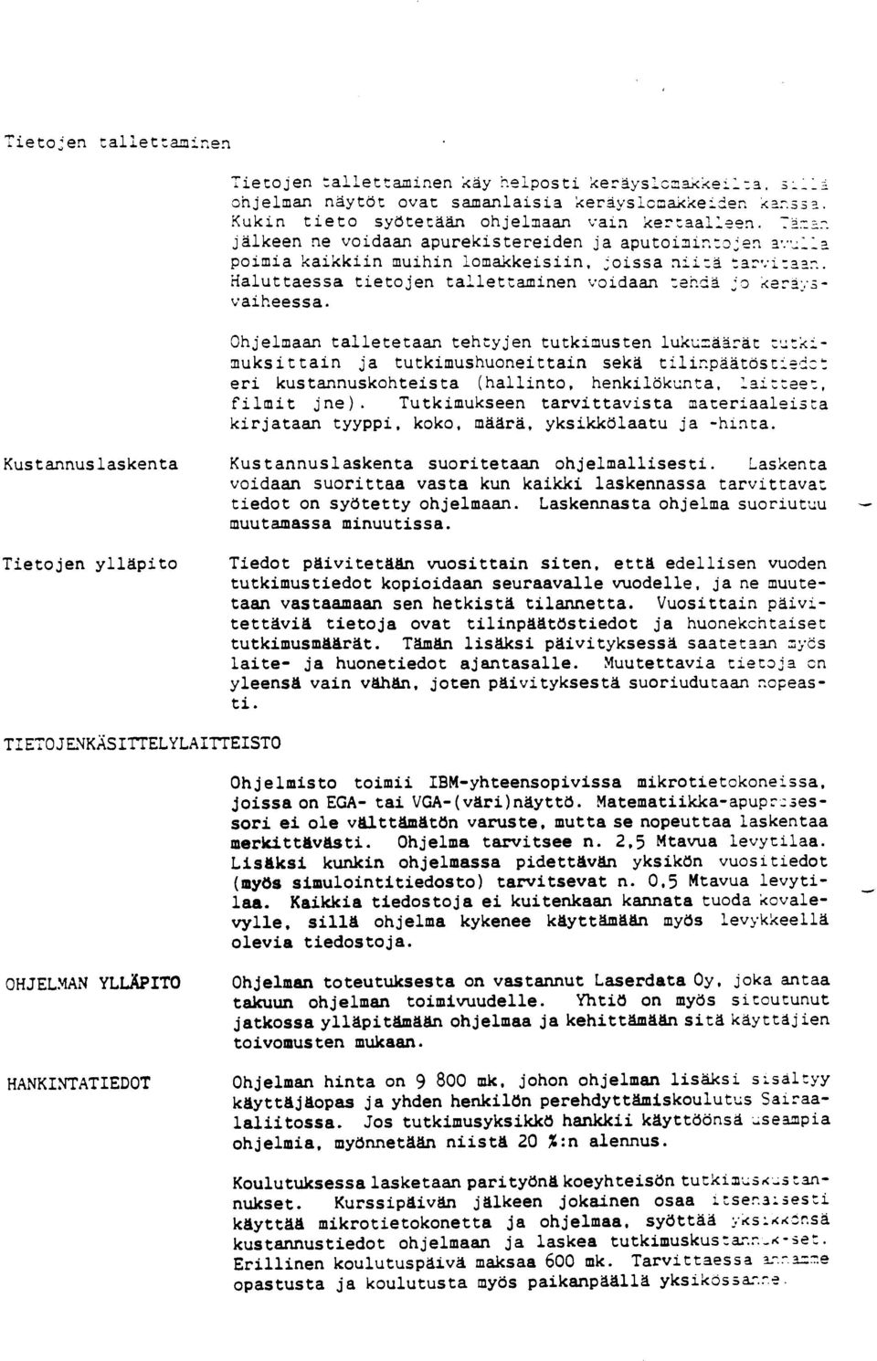 .,- vaiheessa. Ohjelmaan talletetaan tehtyjen tutkimusten luk~zaarat :z:.kiauksittain ja tutkimushuoneittain seka tili?paatöstlsic: eri kustannuskohteista (hallinto, henkilökmta.