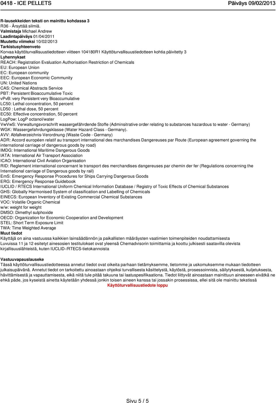 päivitetty 3 Lyhennykset REACH: Registration Evaluation Authorisation Restriction of Chemicals EU: European Union EC: European community EEC: European Economic Community UN: United Nations CAS: