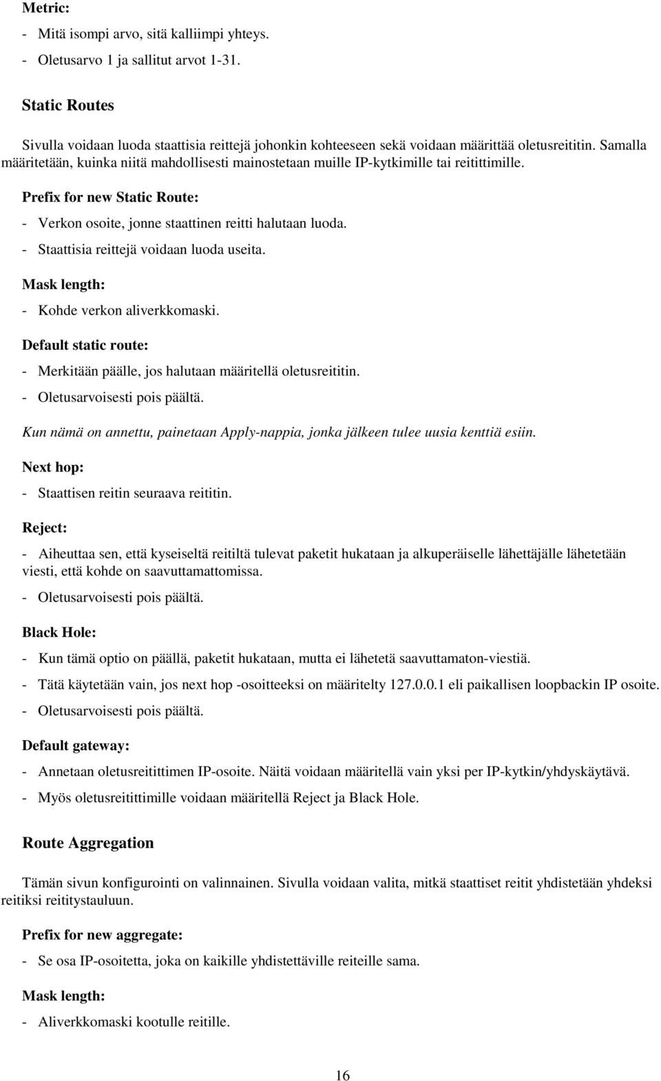 Samalla määritetään, kuinka niitä mahdollisesti mainostetaan muille IP-kytkimille tai reitittimille. Prefix for new Static Route: - Verkon osoite, jonne staattinen reitti halutaan luoda.