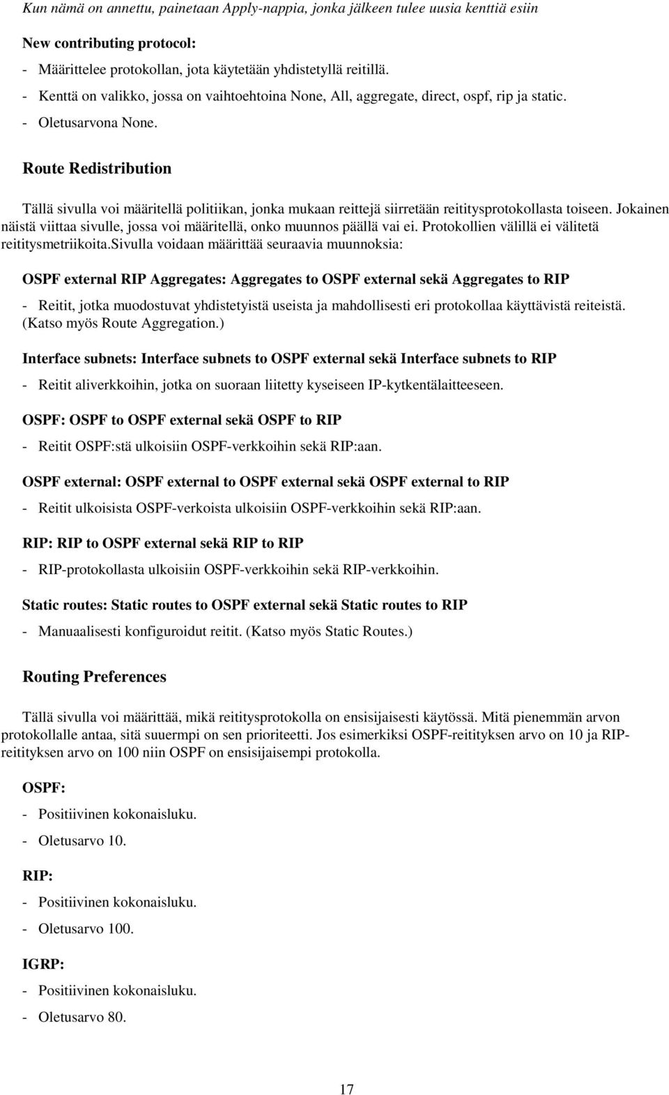 Route Redistribution Tällä sivulla voi määritellä politiikan, jonka mukaan reittejä siirretään reititysprotokollasta toiseen.