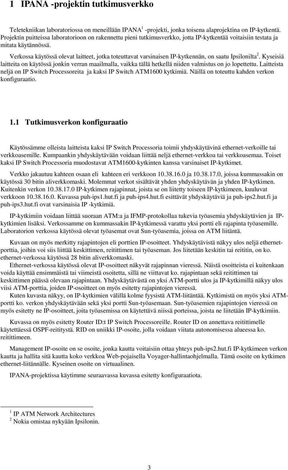 Verkossa käytössä olevat laitteet, jotka toteuttavat varsinaisen IP-kytkennän, on saatu Ipsilonilta 2.