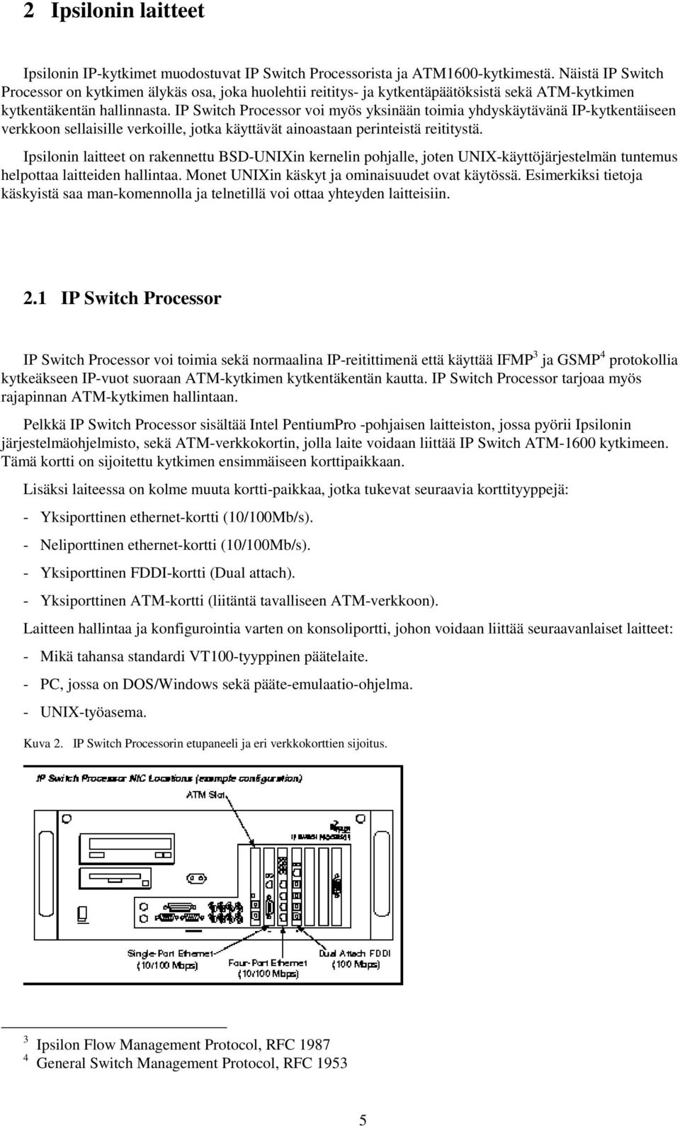 IP Switch Processor voi myös yksinään toimia yhdyskäytävänä IP-kytkentäiseen verkkoon sellaisille verkoille, jotka käyttävät ainoastaan perinteistä reititystä.