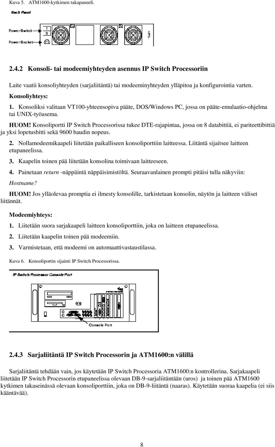 Konsoliksi valitaan VT100-yhteensopiva pääte, DOS/Windows PC, jossa on pääte-emulaatio-ohjelma tai UNIX-työasema. HUOM!